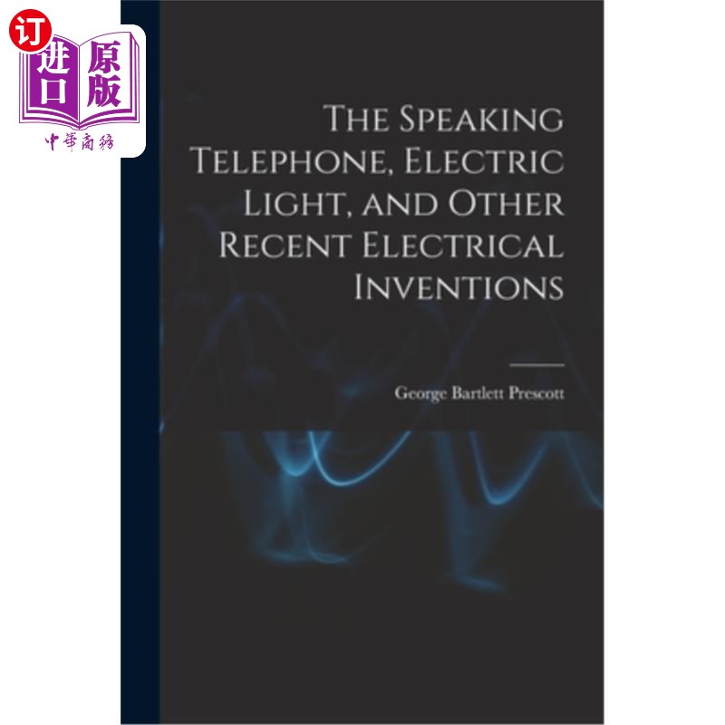 海外直订The Speaking Telephone, Electric Light, and Other Recent Electrical Inventions 有声电话、电灯和其他近期的电