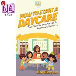 海外直订How To Start a Daycare: Your Step By Step Guide To Starting a Daycare如何开始一个日托：你的一步一步指南开