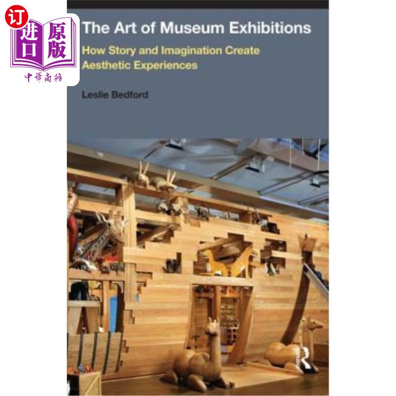海外直订The Art of Museum Exhibitions: How Story and Imagination Create Aesthetic Experi 博物馆展览的艺术:故事和想