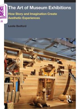 海外直订The Art of Museum Exhibitions: How Story and Imagination Create Aesthetic Experi 博物馆展览的艺术:故事和想