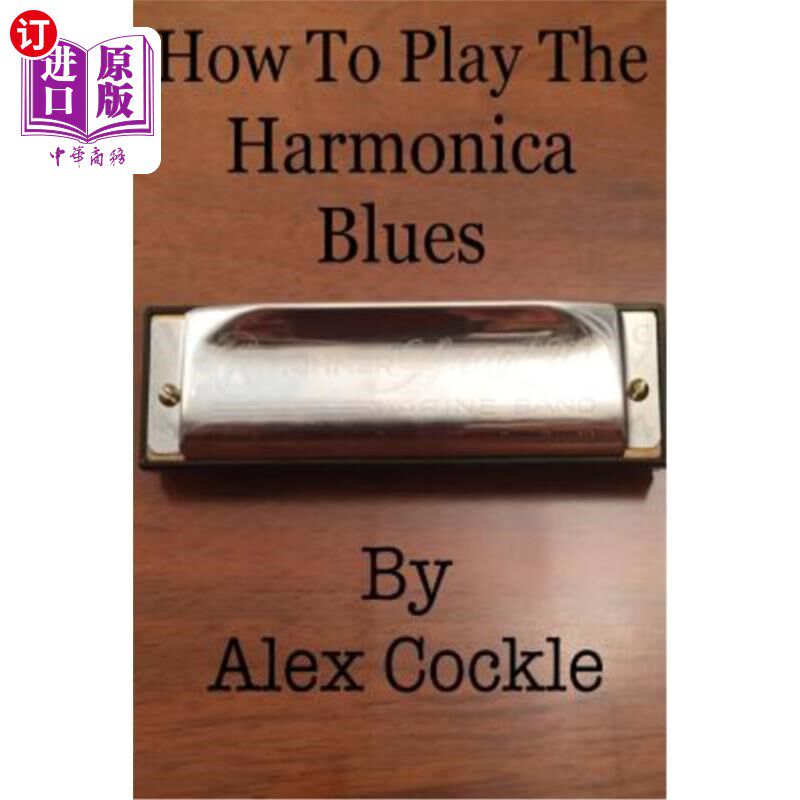 海外直订How To Play The Harmonica Blues: Which harmonica do I need for which blues key? 如何演奏口琴蓝调：我需要哪