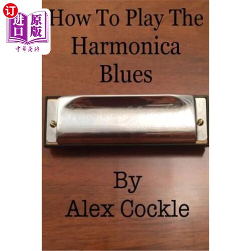 海外直订How To Play The Harmonica Blues: Which harmonica do I need for which blues key? 如何演奏口琴蓝调：我需要哪