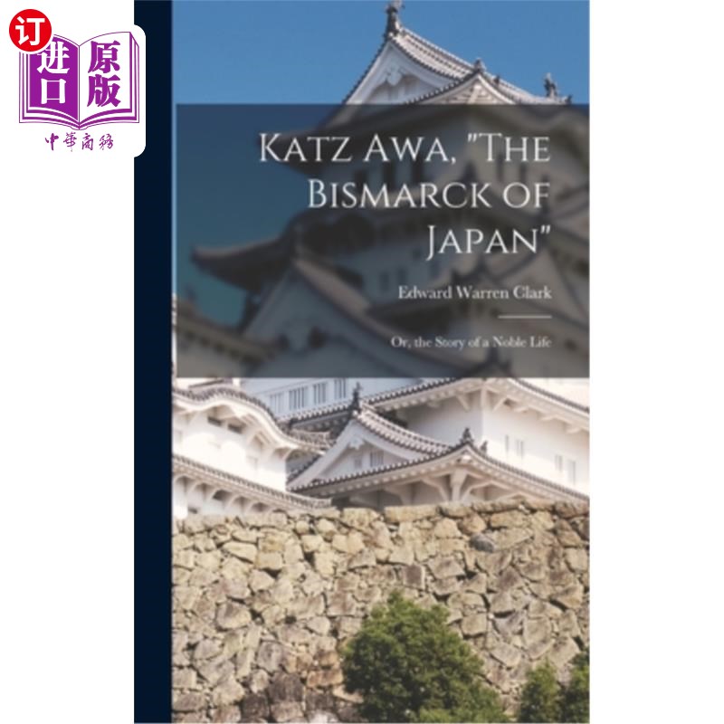 海外直订Katz Awa, The Bismarck of Japan: Or, the Story of a Noble Life 卡兹·阿瓦:《日本的俾斯麦:或者,贵族生活的故