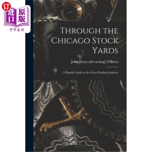 海外直订Through the Chicago Stock Yards; a Handy Guide to the Great Packing Industry 穿过芝加哥股票场;大包装工业的