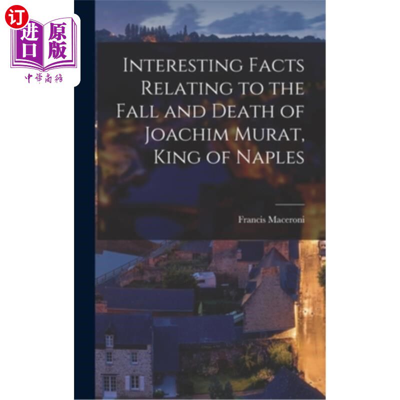 海外直订Interesting Facts Relating to the Fall and Death of Joachim Murat, King of Naple 关于那不勒斯国王约阿希姆·