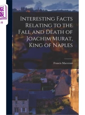 海外直订Interesting Facts Relating to the Fall and Death of Joachim Murat, King of Naple 关于那不勒斯国王约阿希姆·