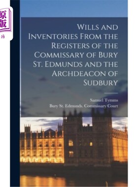 海外直订Wills and Inventories From the Registers of the Commissary of Bury St. Edmunds a 伯里圣埃德蒙兹和萨德伯里执
