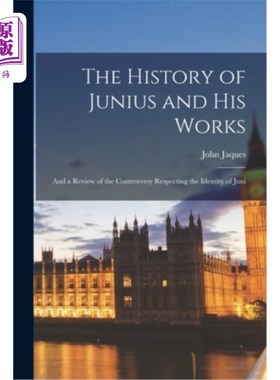 海外直订The History of Junius and his Works; and a Review of the Controversy Respecting  朱尼厄斯的历史及其作品朱妮