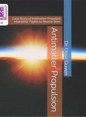 海外直订Antimatter Propulsion: Case Study of Antimatter Propelled Interstellar Flights t 反物质推进:反物质推动星际