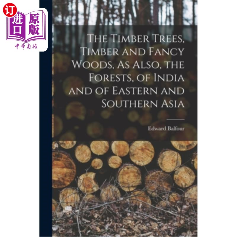 海外直订The Timber Trees, Timber and Fancy Woods, As Also, the Forests, of India and of  木材，木材和花式木材，同样