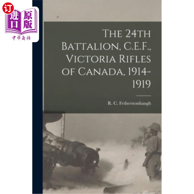 海外直订The 24th Battalion, C.E.F., Victoria Rifles of Canada, 1914-1919 加拿大维多利亚步枪队，C.E.F第24营，1914-19