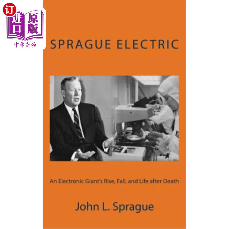 海外直订Sprague Electric: An Electronics Giant's Rise, Fall, and Life after Death 斯普拉格电气：电子巨头的崛起、衰