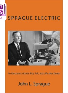 海外直订Sprague Electric: An Electronics Giant's Rise, Fall, and Life after Death 斯普拉格电气：电子巨头的崛起、衰