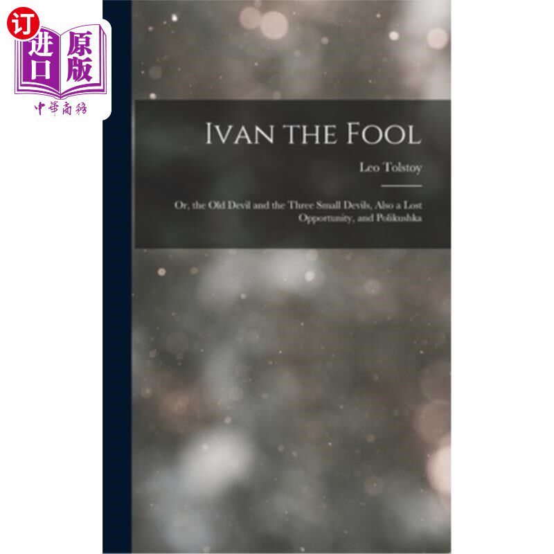 海外直订Ivan the Fool: Or, the Old Devil and the Three Small Devils, Also a Lost Opportu 《傻瓜伊凡》、《老魔鬼和三