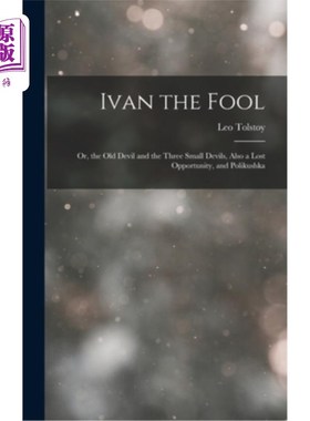 海外直订Ivan the Fool: Or, the Old Devil and the Three Small Devils, Also a Lost Opportu 《傻瓜伊凡》、《老魔鬼和三