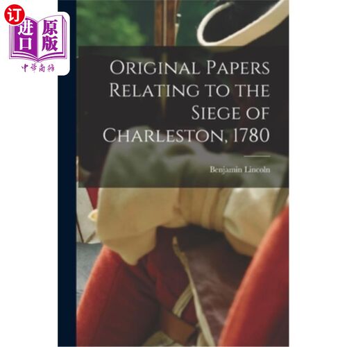 海外直订Original Papers Relating to the Siege of Charleston, 1780 关于查尔斯顿围城战的原始文件(1780年