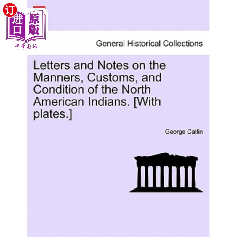 海外直订Letters and Notes on the Manners, Customs, and Condition of the North American I 关于北美印第安人的礼仪、习