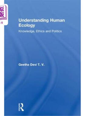 海外直订Understanding Human Ecology: Knowledge, Ethics and Politics 理解人类生态：知识、伦理与政治