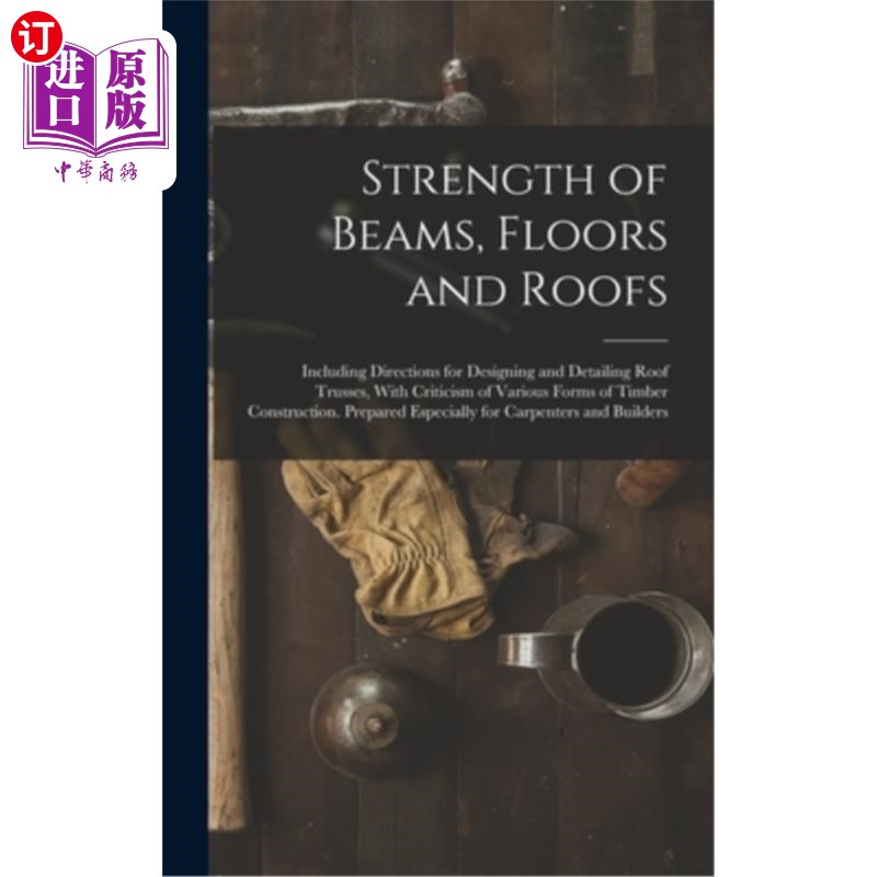 海外直订Strength of Beams, Floors and Roofs: Including Directions for Designing and Deta 梁，地板和屋顶的强度:包括