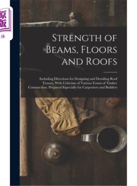 海外直订Strength of Beams, Floors and Roofs: Including Directions for Designing and Deta 梁，地板和屋顶的强度:包括