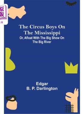 海外直订The Circus Boys on the Mississippi; Or, Afloat with the Big Show on the Big Rive 密西西比河上的马戏团男孩;