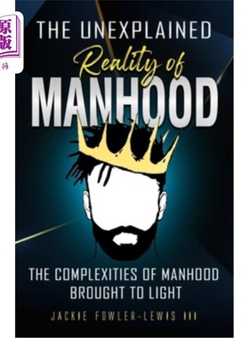 海外直订The Unexplained Reality of Manhood: The complexities of manhood brought to light 无法解释的男子气概的现实: