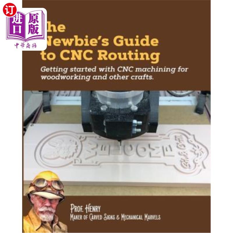 海外直订The Newbie's Guide to Cnc Routing: Getting Started with Cnc Machining for Woodwo Cnc布线新手指南：木工和其