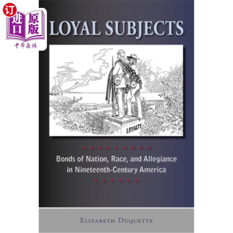 海外直订Loyal Subjects: Bonds of Nation, Race, and Allegiance in Nineteenth-Century Amer 忠诚的臣民:19世纪美国的国