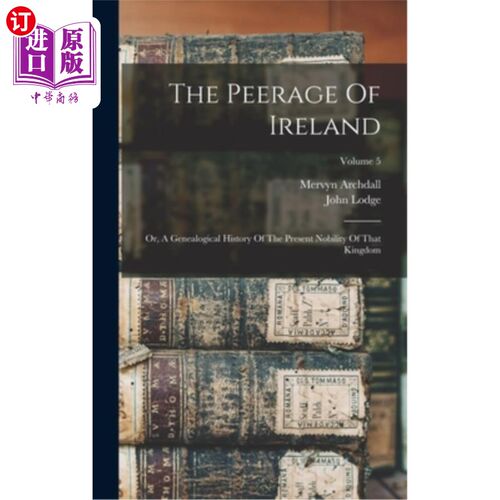 海外直订The Peerage Of Ireland: Or, A Genealogical History Of The Present Nobility Of Th 爱尔兰贵族:或，一个宗谱的