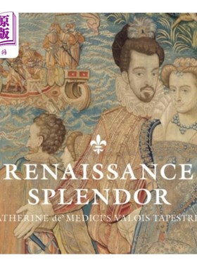 海外直订Renaissance Splendor: Catherine De' Medici's Valois Tapestries 文艺复兴的辉煌:凯瑟琳·德·美第奇的瓦卢瓦挂毯