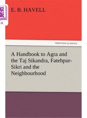 海外直订A Handbook to Agra and the Taj Sikandra, Fatehpur-Sikri and the Neighbourhood 《阿格拉和泰姬·西坎德拉手册》
