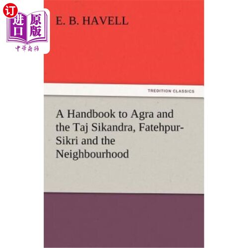 海外直订A Handbook to Agra and the Taj Sikandra, Fatehpur-Sikri and the Neighbourhood 《阿格拉和泰姬·西坎德拉手册》