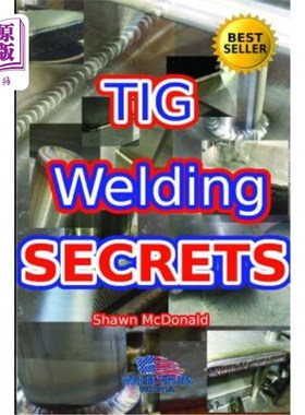 海外直订Tig Welding Secrets: An In-Depth Look At Making Aesthetically Pleasing TIG Welds Tig焊接的秘密：深入研究制