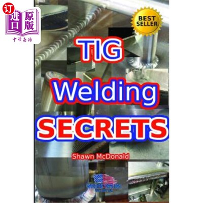 海外直订Tig Welding Secrets: An In-Depth Look At Making Aesthetically Pleasing TIG Welds Tig焊接的秘密：深入研究制