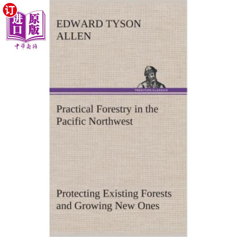 海外直订Practical Forestry in the Pacific Northwest Protecting Existing Forests and Grow 太平洋西北部的实用林业从公