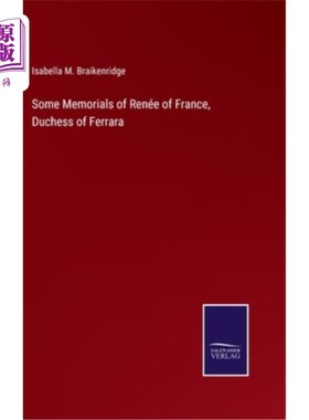 海外直订Some Memorials of Renée of France, Duchess of Ferrara 法国Renée的一些纪念碑，费拉拉公爵夫人
