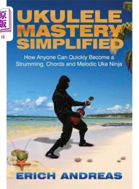 海外直订Ukulele Mastery Simplified: How Anyone Can Quickly Become a Strumming, Chords, a 四弦琴的掌握简化了：如何快