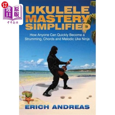 海外直订Ukulele Mastery Simplified: How Anyone Can Quickly Become a Strumming, Chords, a 四弦琴的掌握简化了：如何快