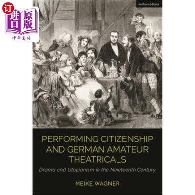 海外直订Performing Citizenship and German Amateur Theatricals: Drama and Utopianism in t 表演公民与德国业余戏剧：19