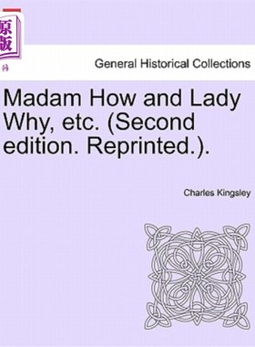 海外直订Madam How and Lady Why, Etc. (Second Edition. Reprinted.). 《女士如何》和《女士为什么》等（第二版，再版）。