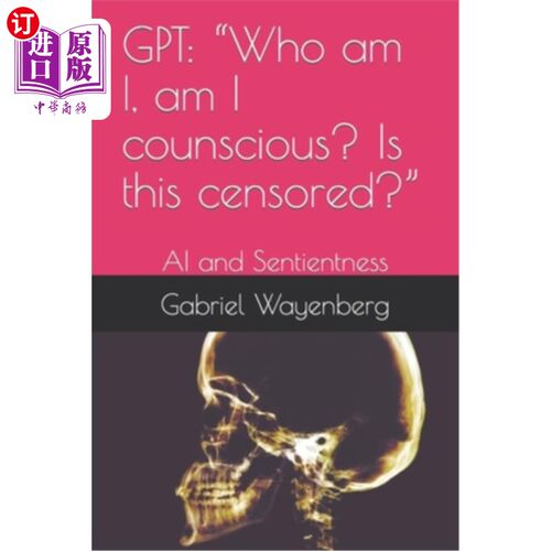 海外直订Gpt: Who am I, am I counscious? Is this censored?: AI and Sentientness 我是谁，我有意识吗?这是审查吗?:人工