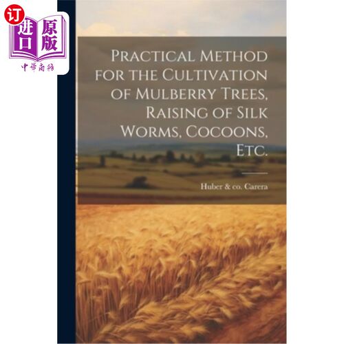 海外直订Practical Method for the Cultivation of Mulberry Trees, Raising of Silk Worms, C 桑树栽培、养蚕、养茧等实用