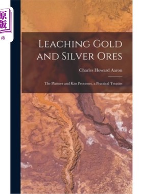 海外直订Leaching Gold and Silver Ores: The Plattner and Kiss Processes, a Practical Trea 浸出金和银矿石:普拉特纳和