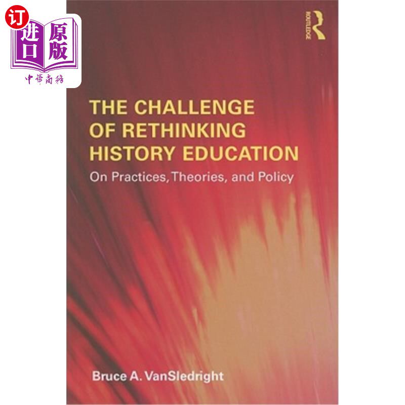 海外直订The Challenge of Rethinking History Education: On Practices, Theories, and Polic 反思历史教育的挑战:实践、