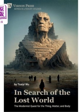 海外直订In Search of the Lost World: The Modernist Quest for the Thing, Matter, and Body 寻找失落的世界:现代主义者