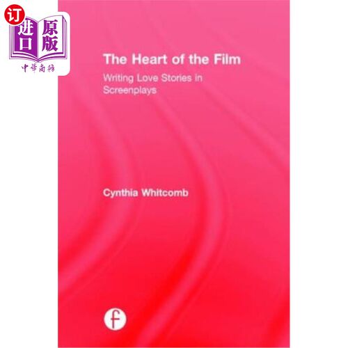 海外直订The Heart of the Film: Writing Love Stories in Screenplays 电影的核心：在剧本中写爱情故事