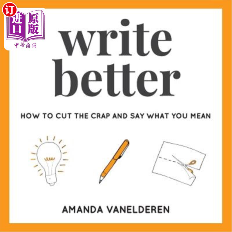 海外直订Write Better: How To Cut The Crap And Say What You Mean 写得更好：如何减少废话，说出你的意思