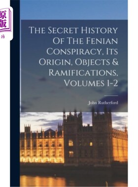 海外直订The Secret History Of The Fenian Conspiracy, Its Origin, Objects & Ramifications 芬尼亚阴谋的秘密历史，它的