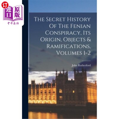 海外直订The Secret History Of The Fenian Conspiracy, Its Origin, Objects & Ramifications 芬尼亚阴谋的秘密历史，它的