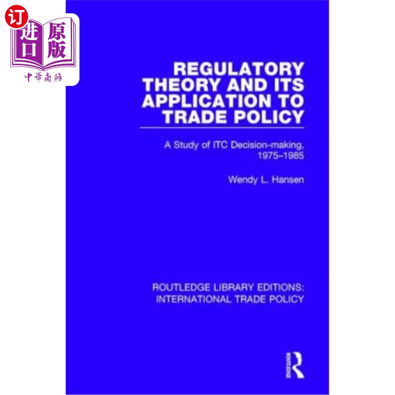 海外直订Regulatory Theory and Its Application to Trade Policy: A Study of Itc Decision-M 管制理论及其在贸易政策中的